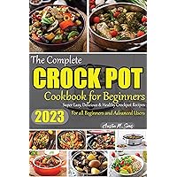 The Complete Crock Pot Cookbook for Beginners 2023: Super Easy, Delicious & Healthy Crockpot Recipes for all Beginners and Advanced Users The Complete Crock Pot Cookbook for Beginners 2023: Super Easy, Delicious & Healthy Crockpot Recipes for all Beginners and Advanced Users Kindle Paperback