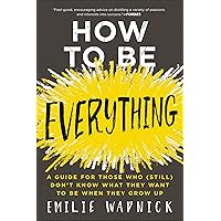 How to Be Everything: A Guide for Those Who (Still) Don't Know What They Want to Be When They Grow Up How to Be Everything: A Guide for Those Who (Still) Don't Know What They Want to Be When They Grow Up Paperback Audible Audiobook Kindle Hardcover Audio CD