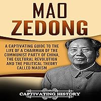 Mao Zedong: A Captivating Guide to the Life of a Chairman of the Communist Party of China, the Cultural Revolution and the Political Theory of Maoism Mao Zedong: A Captivating Guide to the Life of a Chairman of the Communist Party of China, the Cultural Revolution and the Political Theory of Maoism Audible Audiobook Kindle Hardcover Paperback