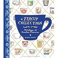 A Teacup Collection: Paintings of Porcelain Treasures A Teacup Collection: Paintings of Porcelain Treasures Hardcover Kindle