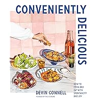 Conveniently Delicious: How to Cook and Eat with Spontaneity and Joy Conveniently Delicious: How to Cook and Eat with Spontaneity and Joy Kindle Hardcover