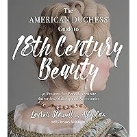 The American Duchess Guide to 18th Century Beauty: 40 Projects for Period-Accurate Hairstyles, Makeup and Accessories The American Duchess Guide to 18th Century Beauty: 40 Projects for Period-Accurate Hairstyles, Makeup and Accessories Paperback Kindle