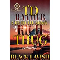 I'd Rather Cry In The Arms Of A Rich Thug: An Urban Novel I'd Rather Cry In The Arms Of A Rich Thug: An Urban Novel Kindle Hardcover Paperback