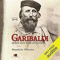 Garibaldi (Portuguese Edition): Herói dos dois mundos [Hero of Both Worlds] Garibaldi (Portuguese Edition): Herói dos dois mundos [Hero of Both Worlds] Kindle Audible Audiobook Paperback