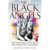 The Black Angels: The Untold Story of the Nurses Who Helped Cure Tuberculosis The Black Angels: The Untold Story of the Nurses Who Helped Cure Tuberculosis Hardcover Audible Audiobook Kindle Paperback