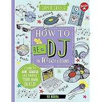 How to Be a DJ in 10 Easy Lessons: Learn to spin, scratch and produce your own mixes! (Super Skills) How to Be a DJ in 10 Easy Lessons: Learn to spin, scratch and produce your own mixes! (Super Skills) Spiral-bound Library Binding