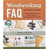 Woodworking FAQ: The Workshop Companion: Build Your Skills and Know-How for Making Great Projects Woodworking FAQ: The Workshop Companion: Build Your Skills and Know-How for Making Great Projects Kindle Spiral-bound