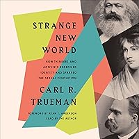 Strange New World: How Thinkers and Activists Redefined Identity and Sparked the Sexual Revolution Strange New World: How Thinkers and Activists Redefined Identity and Sparked the Sexual Revolution Paperback Audible Audiobook Kindle