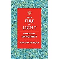 From Fire To Light: Rereading the Manusmriti From Fire To Light: Rereading the Manusmriti Kindle Paperback