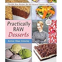 Practically Raw Desserts: Flexible Recipes for All-Natural Sweets and Treats Practically Raw Desserts: Flexible Recipes for All-Natural Sweets and Treats Kindle Paperback