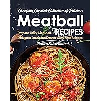 Carefully Curated Collection of Delicious Meatball Recipes: Prepare Tasty Meatball Dishes for Lunch and Dinner with These Recipes Carefully Curated Collection of Delicious Meatball Recipes: Prepare Tasty Meatball Dishes for Lunch and Dinner with These Recipes Kindle Paperback