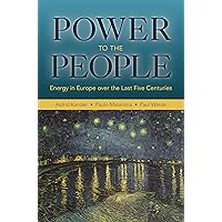 Power to the People: Energy in Europe over the Last Five Centuries (The Princeton Economic History of the Western World Book 46) Power to the People: Energy in Europe over the Last Five Centuries (The Princeton Economic History of the Western World Book 46) Kindle Hardcover Paperback