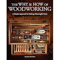 The Why & How of Woodworking: A Simple Approach to Making Meaningful Work The Why & How of Woodworking: A Simple Approach to Making Meaningful Work Kindle Hardcover