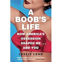 A Boob's Life: How America's Obsession Shaped Me—and You A Boob's Life: How America's Obsession Shaped Me—and You Kindle Paperback Hardcover