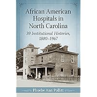 African American Hospitals in North Carolina: 39 Institutional Histories, 1880-1967 African American Hospitals in North Carolina: 39 Institutional Histories, 1880-1967 Kindle Paperback