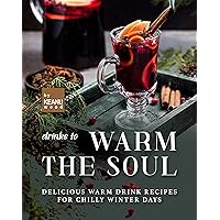 Drinks to Warm the Soul: Delicious Warm Drinks for Chilly Winter Days Drinks to Warm the Soul: Delicious Warm Drinks for Chilly Winter Days Kindle Paperback