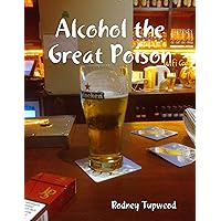 Alcohol the Great Poison Alcohol the Great Poison Kindle