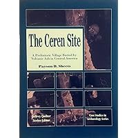 The Ceren Site: A Prehistoric Village Buried by Volcanic Ash in Central America (Case Studies in Archaeology Series) The Ceren Site: A Prehistoric Village Buried by Volcanic Ash in Central America (Case Studies in Archaeology Series) Paperback