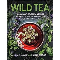 Wild Tea: Grow, gather, brew & blend 40 ingredients & 30 recipes for healthful herbal teas Wild Tea: Grow, gather, brew & blend 40 ingredients & 30 recipes for healthful herbal teas Hardcover Kindle