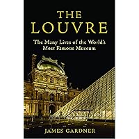 The Louvre: The Many Lives of the World’s Most Famous Museum The Louvre: The Many Lives of the World’s Most Famous Museum Hardcover Kindle Audible Audiobook Paperback Audio CD