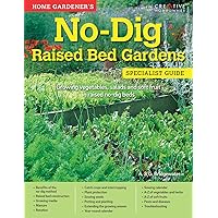 Home Gardener's No-Dig Raised Bed Gardens: Growing Vegetables, Salads and Soft Fruit in Raised No-Dig Beds (Creative Homeowner) Over 200 Photos, Easy Instructions, & A-Z Directory (Specialist Guide)