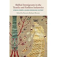 Skilled Immigrants in the Textile and Fashion Industries: Stories from a Globe-Spanning History Skilled Immigrants in the Textile and Fashion Industries: Stories from a Globe-Spanning History Kindle Hardcover