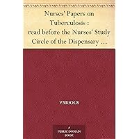Nurses' Papers on Tuberculosis : read before the Nurses' Study Circle of the Dispensary Department, Chicago Municipal Tuberculosis Sanitarium Nurses' Papers on Tuberculosis : read before the Nurses' Study Circle of the Dispensary Department, Chicago Municipal Tuberculosis Sanitarium Kindle Leather Bound Paperback
