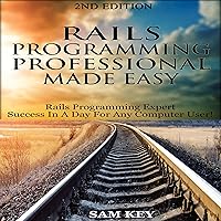 Rails Programming Professional Made Easy, 2nd Edition: Expert Rails Programming Success in a Day for Any Computer User! Rails Programming Professional Made Easy, 2nd Edition: Expert Rails Programming Success in a Day for Any Computer User! Audible Audiobook Kindle Hardcover Paperback