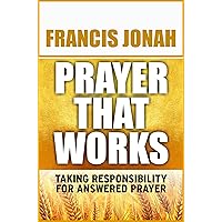 Prayer That Works: Taking Responsibility For Answered Prayer (Prayer Keys Book 3)