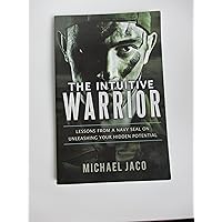 The Intuitive Warrior: Lessons from a Navy SEAL on Unleashing Your Hidden Potential The Intuitive Warrior: Lessons from a Navy SEAL on Unleashing Your Hidden Potential Paperback Kindle