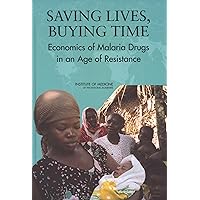 Saving Lives, Buying Time: Economics of Malaria Drugs in an Age of Resistance Saving Lives, Buying Time: Economics of Malaria Drugs in an Age of Resistance Kindle Hardcover