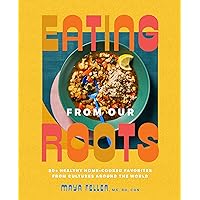 Eating from Our Roots: 80+ Healthy Home-Cooked Favorites from Cultures Around the World: A Cookbook (Goop Press)