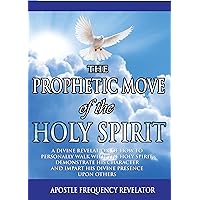 THE PROPHETIC MOVE OF THE HOLY SPIRIT IN THE CONTEMPORARY GLOBAL ARENA: A Divine Revelation Of How To Receive The Holy Spirit, Demonstrate His Charecter And Impart His Divine Presence Upon Others THE PROPHETIC MOVE OF THE HOLY SPIRIT IN THE CONTEMPORARY GLOBAL ARENA: A Divine Revelation Of How To Receive The Holy Spirit, Demonstrate His Charecter And Impart His Divine Presence Upon Others Kindle Paperback