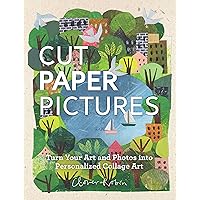 Cut Paper Pictures: Turn Your Art and Photos into Personalized Collages Cut Paper Pictures: Turn Your Art and Photos into Personalized Collages Hardcover