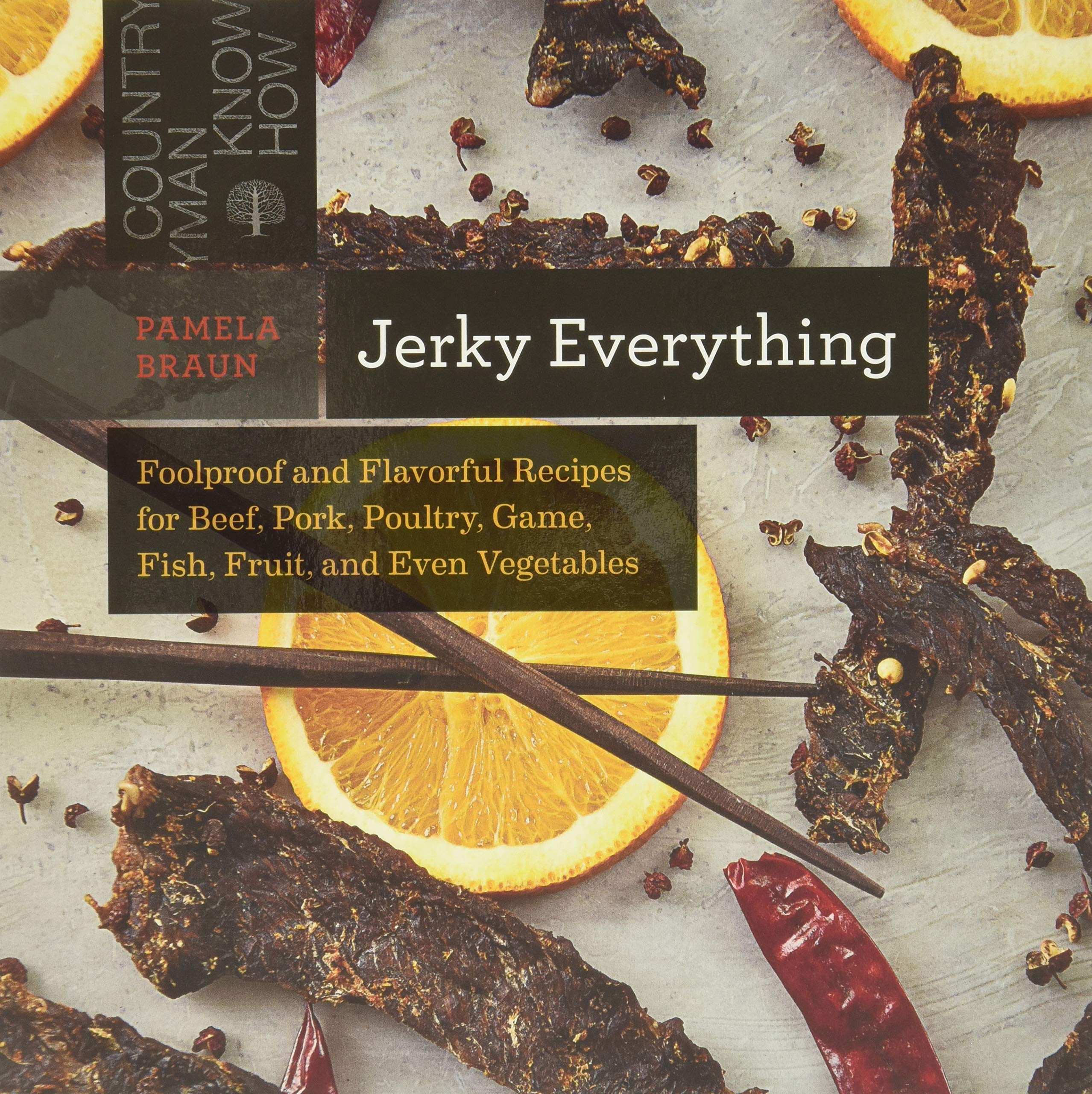 Jerky Everything: Foolproof and Flavorful Recipes for Beef, Pork, Poultry, Game, Fish, Fruit, and Even Vegetables (Countryman Know How)