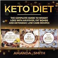 Keto Diet: The Complete Guide to Weight Loss with Air Fryer, Fat Bombs and Ketogenic Low Carb Recipes Keto Diet: The Complete Guide to Weight Loss with Air Fryer, Fat Bombs and Ketogenic Low Carb Recipes Kindle Audible Audiobook