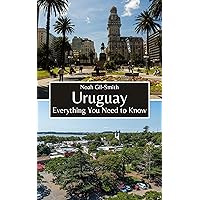 Uruguay: Everything You Need to Know Uruguay: Everything You Need to Know Kindle Paperback