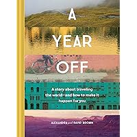 A Year Off: A Story about Traveling the World―and How to Make It Happen for You (Travel Book, Global Exploration, Inspirational Travel Guide) A Year Off: A Story about Traveling the World―and How to Make It Happen for You (Travel Book, Global Exploration, Inspirational Travel Guide) Hardcover Kindle