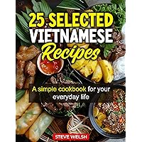 25 Selected Vietnamese Recipes - A simple cookbook for your everyday life: A simple vietnamese cookbook for your everyday life 25 Selected Vietnamese Recipes - A simple cookbook for your everyday life: A simple vietnamese cookbook for your everyday life Kindle Paperback