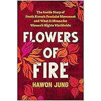 Flowers of Fire: The Inside Story of South Korea's Feminist Movement and What It Means for Women' s Rights Worldwide Flowers of Fire: The Inside Story of South Korea's Feminist Movement and What It Means for Women' s Rights Worldwide Paperback Audible Audiobook Kindle Audio CD