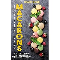 Irresitible French Macarons: More delicious taste you will get from this macaron cookbook! Irresitible French Macarons: More delicious taste you will get from this macaron cookbook! Kindle Paperback