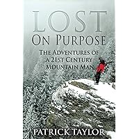 Lost on Purpose: Adventures of a 21st Century Mountain Man (Real-Life Adventures of the Texas Yeti Book 1) Lost on Purpose: Adventures of a 21st Century Mountain Man (Real-Life Adventures of the Texas Yeti Book 1) Paperback Kindle Audible Audiobook Audio CD