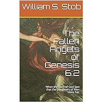 The Fallen Angels of Genesis 6:2: When the Sons of God Saw that the Daughters of Men Were Fair The Fallen Angels of Genesis 6:2: When the Sons of God Saw that the Daughters of Men Were Fair Kindle