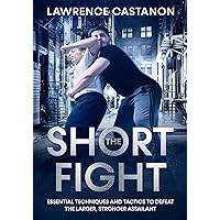 The Short Fight: Essential techniques and tactics to defeat the larger, stronger assailant. The Short Fight: Essential techniques and tactics to defeat the larger, stronger assailant. Kindle Paperback Audible Audiobook