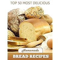 Top 50 Most Delicious Homemade Bread Recipes (Recipe Top 50's Book 15) Top 50 Most Delicious Homemade Bread Recipes (Recipe Top 50's Book 15) Kindle
