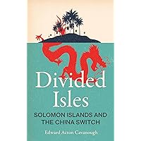 Divided Isles: Solomon Islands and the China Switch Divided Isles: Solomon Islands and the China Switch Hardcover Kindle