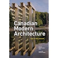 Canadian Modern Architecture: A Fifty Year Retrospective, from 1967 to the Present Canadian Modern Architecture: A Fifty Year Retrospective, from 1967 to the Present Hardcover