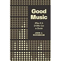 Good Music: What It Is and Who Gets to Decide Good Music: What It Is and Who Gets to Decide Kindle Hardcover Paperback