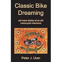 Classic Bike Dreaming: yet more stories of an old motorcycle mechanic (The Old Mechanic Book 4) Classic Bike Dreaming: yet more stories of an old motorcycle mechanic (The Old Mechanic Book 4) Kindle Paperback