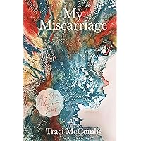 My Miscarriage: And Other Uninvited Events My Miscarriage: And Other Uninvited Events Kindle Paperback